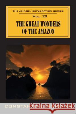 The Great Wonders Of The Amazon: The Amazon Exploration Series Issighos, Constantine 9780987860125 Northwater