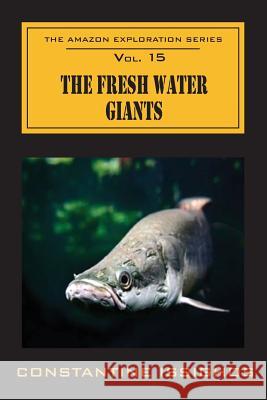 The Fresh Water Giants: The Amazon Exploration Series Constantine Issighos 9780987860149 Northwater
