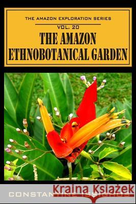 The Amazon Ethno-Botanical Garden: The Amazon Exploration Series Constantine Issighos 9780987860194 Northwater