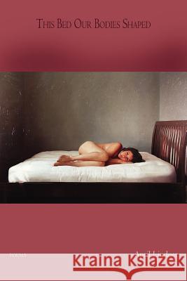 This Bed Our Bodies Shaped Lindner, April 9780987870599 Able Muse Press