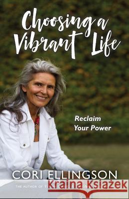 Choosing a Vibrant Life Cori Ellingson 9780987877420