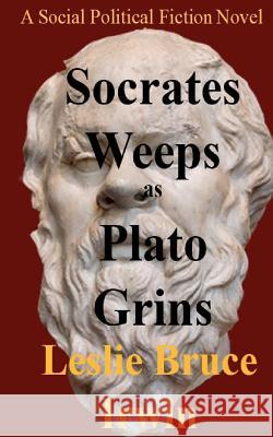 Socrates Weeps as Plato Grins Leslie Bruce Irwin 9780987884800