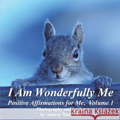 I Am Wonderfully Me: Positive Affirmations for Me! Volume 1 Audrey Tait (Inspirational Insights Coun Audrey Tait (Inspirational Insights Coun  9780987885647 Inspirational Insights Counselling, Inc.