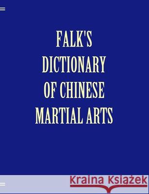 Falk's Dictionary of Chinese Martial Arts, Deluxe Soft Cover Andrea Falk 9780987902856 Tgl Books