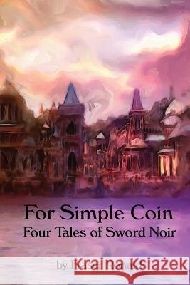 For Simple Coin: Four Tales of Sword Noir Fraser Ronald 9780987909435 Sword's Edge Publishing