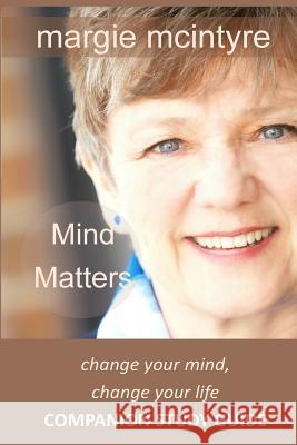 Mind Matters: Change Your Mind, Change Your Life: Companion Study Guide Margie McIntyre 9780987914514 Margie McIntyre