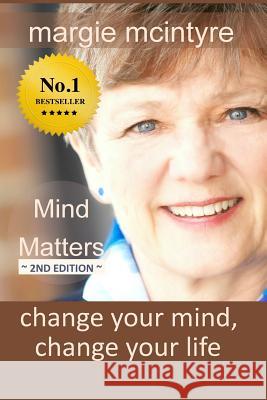 Mind Matters: Change Your Mind, Change Your Life Margie McIntyre 9780987914538 Safe Haven Enterprises