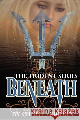 Beneath: The Trident Series Cheryl Lynn Gordon 9780987915016