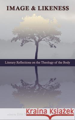 Image and Likeness: Literary Reflections on the Theology of the Body Erin McCole Cupp Ellen Gable 9780987915351