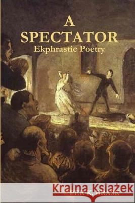 A Spectator: Ekphrastic Poetry Per K Brask 9780987917089