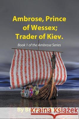 Ambrose, Prince of Wessex; Trader of Kiev Bruce Corbett   9780987924797 Bruce Corbett