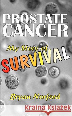 Prostate Cancer: My Story of Survival MR Bryan Norford 9780987935236 Pebble Press, Inc. (MI)