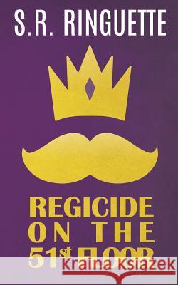 Regicide On The 51st Floor Ringuette, S. R. 9780987941428 Srr Publishing