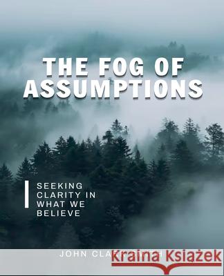 The Fog of Assumptions John Clark Smith 9780987951854 John Clark Smith