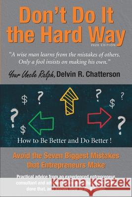 Don't Do It the Hard Way - 2020 Edition: Avoid the Seven Biggest Mistakes that Entrepreneurs Make Delvin Chatterson 9780987956941 146152 Canada Inc.