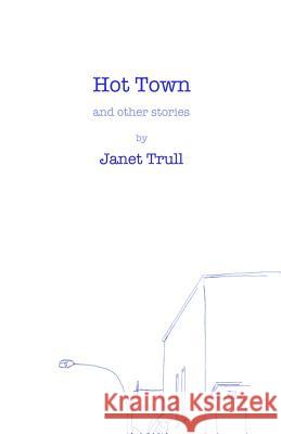 Hot Town: And Other Stories Janet Trull 9780987966582 At Bay Press