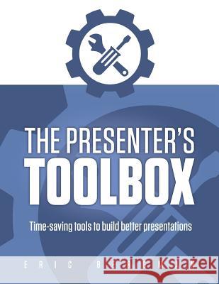 The Presenter's Toolbox: Time-saving tools to build better presentations Bergman, Eric 9780987968975 Petticoat Creek Press Limited