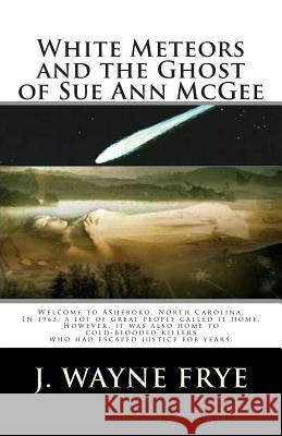 White Meteors and the Ghost of Sue Ann McGee J. Wayne Frye 9780987972866 Peninsula Publishing