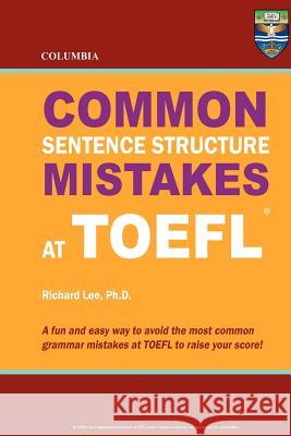 Columbia Common Sentence Structure Mistakes at TOEFL Richard Le 9780987977885 Columbia Press