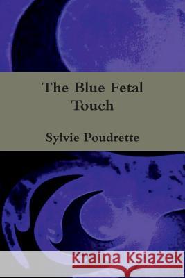 The Blue Fetal Touch Sylvie Poudrette 9780987990235