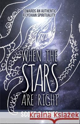 When the Stars Are Right: Towards an Authentic R'Lyehian Spirituality Jones, Scott R. 9780987992888