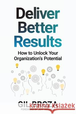 Deliver Better Results: How to Unlock Your Organization's Potential Gil Broza 9780988001671 3p Vantage Media