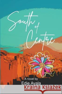 South of Centre Edie Ayala Andrea Carter  9780988003248 Stories with Character