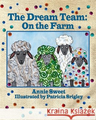 The Dream Team On the Farm: On the Farm Patricia Srigley Annie Sweet 9780988008175 Wigglesworth Press