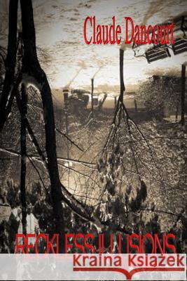 Reckless Illusions Claude Dancourt 9780988031364 Claude Dancourt