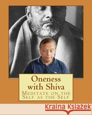 Oneness with Shiva: Meditate on the Self as the Self Ricardo B. Serran 9780988050228 Holisticwebs.com