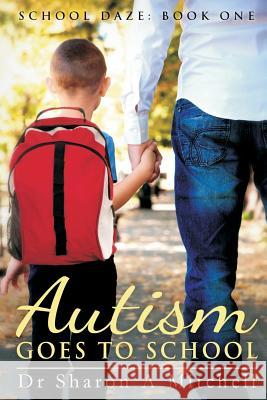 Autism Goes to School: Book One of the School Daze Series Dr Sharon a. Mitchell 9780988055339 Asd Publishing