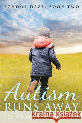 Autism Runs Away: Book 2 of the School Daze Series Dr Sharon a. Mitchell 9780988055377 Asd Publishing