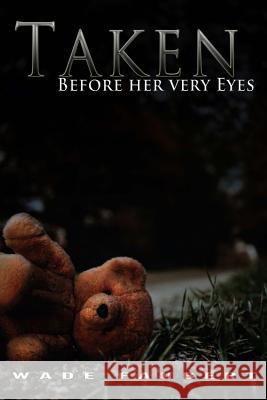 Taken: Before her very Eyes Faubert, Wade 9780988061224 Wade Faubert