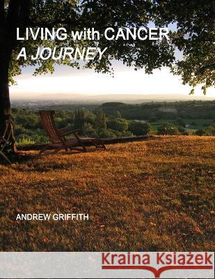 Living with Cancer: A Journey Andrew Griffith 9780988064034