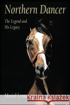 Northern Dancer: The Legend and His Legacy Muriel Lennox 9780988067226