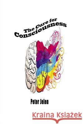 The Cure For Consciousness: A Flash Novel Jelen, Peter 9780988075061