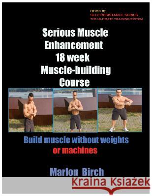 Serious Muscle Enhancement 18 Week Muscle-Building Course Marlon Birch 9780988082175