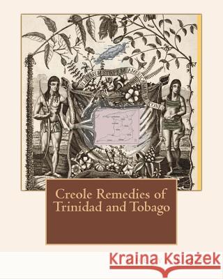 Creole Remedies of Trinidad and Tobago Dr Cheryl Alison Lans 9780988085206