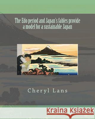 The Edo period and Japan's fables provide a model for a sustainable Japan Lans, Cheryl 9780988085237 LANs Cheryl