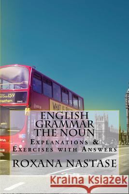 English Grammar -The Noun - Explanations & Exercises With Answers Nastase, Roxana 9780988089594 Scarlet Leaf Publishing House