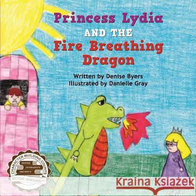 Princess Lydia and the Fire Breathing Dragon Denise Byers Danielle Gray 9780988095205 Dandeelion Publishing
