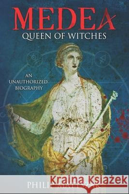 Medea: Queen of Witches Philip Matyszak 9780988106697 Monashee Mountain Publishing