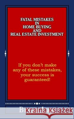 Fatal Mistakes in Home Buying and Real Estate Investment Bryan Law 9780988121744 Fox College of Business