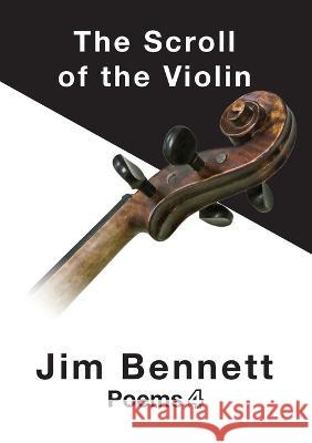 The Scroll of the Violin: Poems 4 Jim Bennett 9780988125858 Jim Bennett