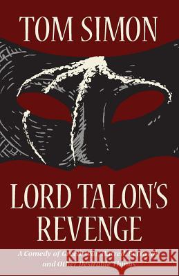 Lord Talon's Revenge: A comedy of greed, war, hatred, betrayal, and other desirable things Simon, Tom 9780988129221 Bondwine Books