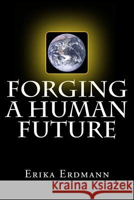 Forging a Human Future Erika Erdmann David Stover 9780988129306 Rock's Mills Press