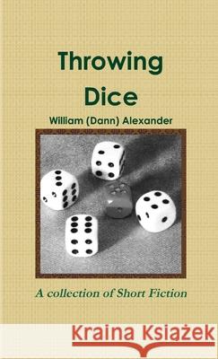 Throwing Dice William (Dann) Alexander 9780988148611