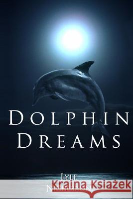 Dolphin Dreams Lyle Nicholson 9780988154827