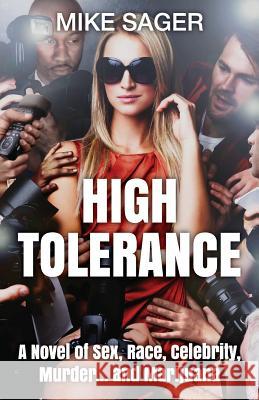 High Tolerance: A Novel of Sex, Race, Celebrity, Murder . . . and Marijuana Mike Sager 9780988178564