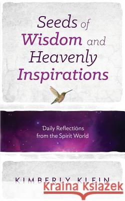 Seeds of Wisdom and Heavenly Inspirations Kimberly Klein 9780988178731 Pma Content Group